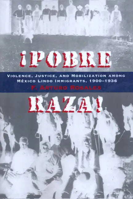 Pobre Raza!: Violence, Justice, and Mobilization Among México Lindo Immigrants, 1900-1936 - Paperback
