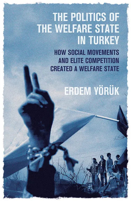 The Politics of the Welfare State in Turkey: How Social Movements and Elite Competition Created a Welfare State - Paperback