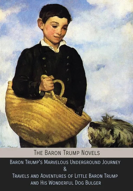The Baron Trump Novels: Baron Trump's Marvelous Underground Journey & Travels and Adventures of Little Baron Trump and His Wonderful Dog Bulger - Hardcover