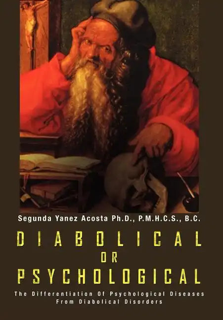 Diabolical or Psychological: The Differentiation Of Psychological Diseases From Diabolical Disorders - Hardcover