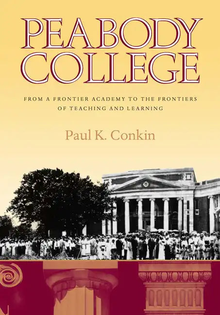 Peabody College: From a Frontier Academy to the Frontiers of Teaching and Learning - Hardcover