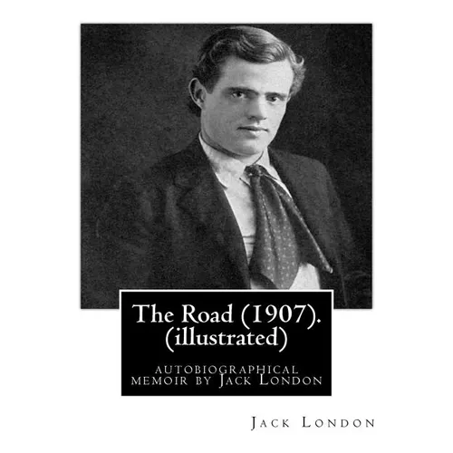 The Road (1907). By: Jack London (illustrated): autobiographical memoir by Jack London - Paperback