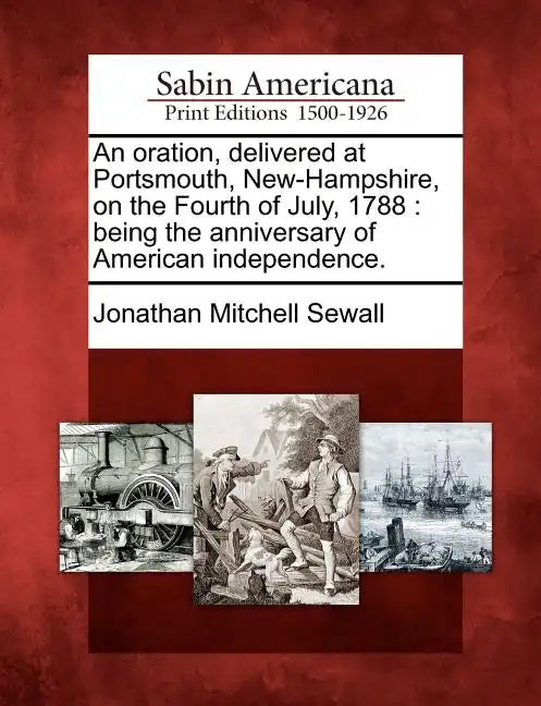 An Oration, Delivered at Portsmouth, New-Hampshire, on the Fourth of July, 1788: Being the Anniversary of American Independence. - Paperback