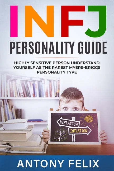 INFJ Personality Guide: Highly Sensitive Person Understand Yourself As The Rarest Myers-Briggs Personality Type: - Paperback