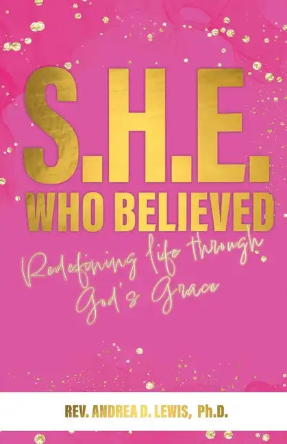 S.H.E. Who Believed: Redefining Life Through God's Grace - Paperback