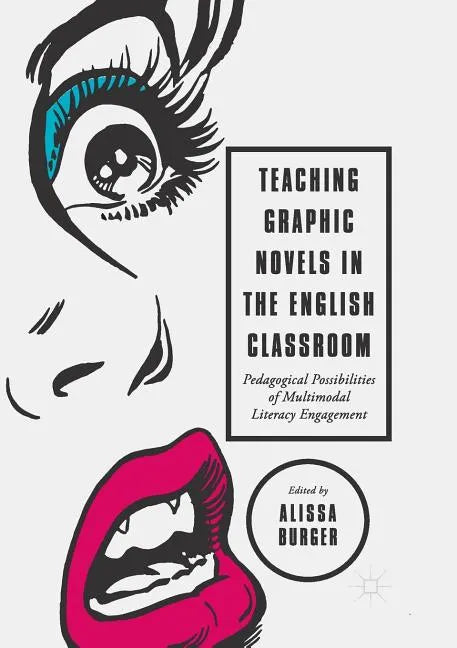 Teaching Graphic Novels in the English Classroom: Pedagogical Possibilities of Multimodal Literacy Engagement - Paperback