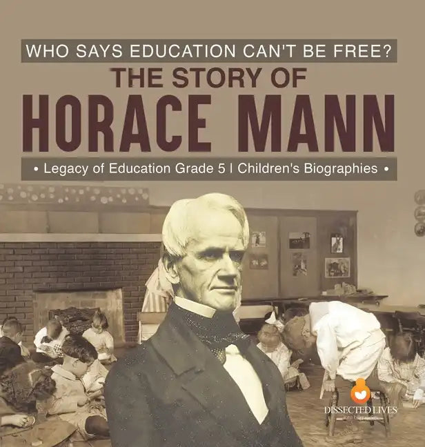 Who Says Education Can't Be Free? The Story of Horace Mann Legacy of Education Grade 5 Children's Biographies - Hardcover