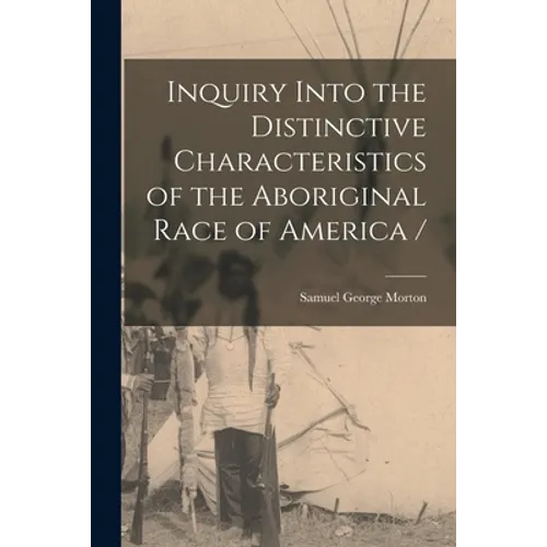 Inquiry Into the Distinctive Characteristics of the Aboriginal Race of America / - Paperback