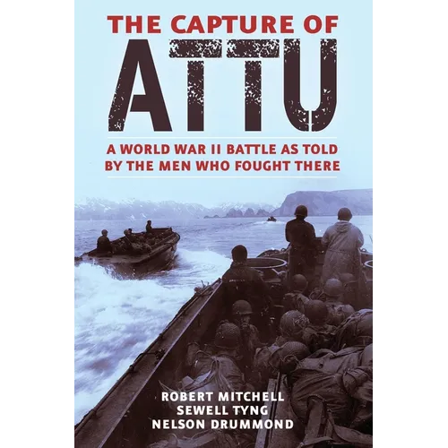 The Capture of Attu: A World War II Battle as Told by the Men Who Fought There - Paperback