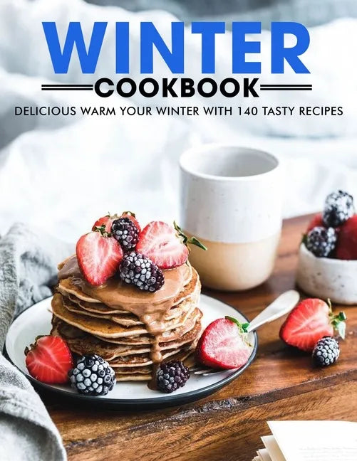 Winter Cookbook: Delicious Warm Your Winter with 140 Tasty Recipes - Paperback