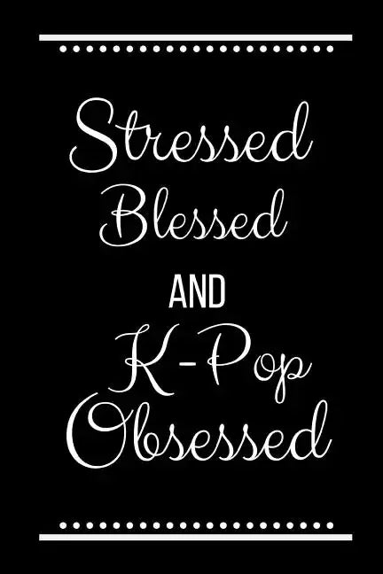 Stressed Blessed K-Pop Obsessed: Funny Slogan-120 Pages 6 x 9 - Paperback