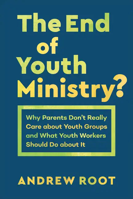 The End of Youth Ministry?: Why Parents Don't Really Care about Youth Groups and What Youth Workers Should Do about It - Paperback