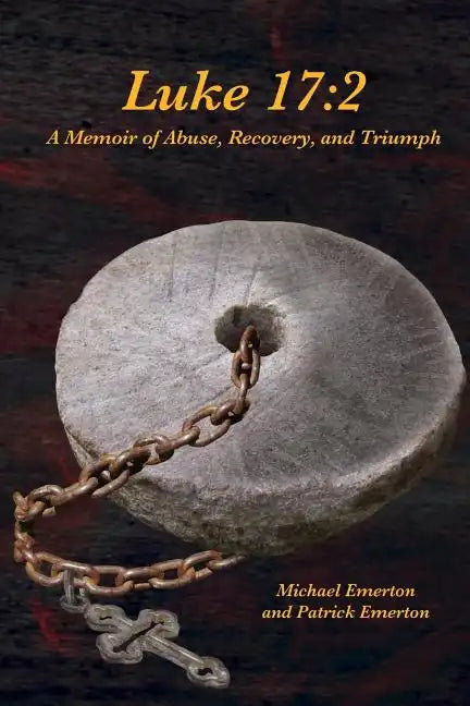 Luke 17: 2: A Memoir of Abuse, Recovery, and Triumph - Paperback
