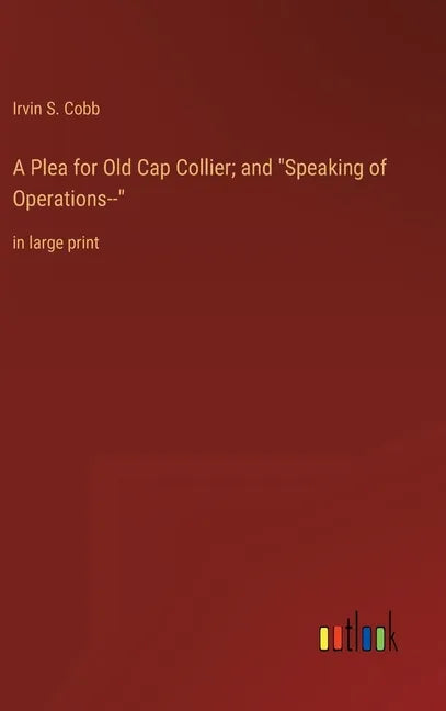 A Plea for Old Cap Collier; and "Speaking of Operations--": in large print - Hardcover