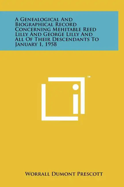 A Genealogical and Biographical Record Concerning Mehitable Reed Lilly and George Lilly and All of Their Descendants to January 1, 1958 - Hardcover