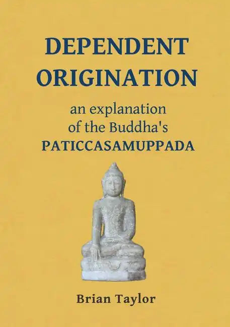 Dependent Origination: An Explanation of the Buddha's PATICCASAMUPPADA - Paperback