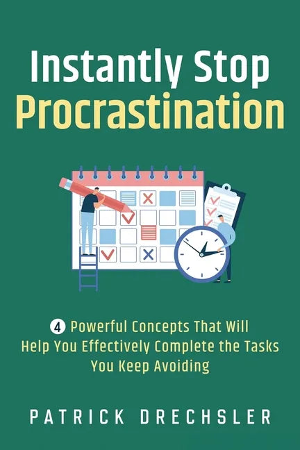 Instantly Stop Procrastination: 4 Powerful Concepts That Will Help You Effectively Complete the Tasks You Keep Avoiding - Paperback