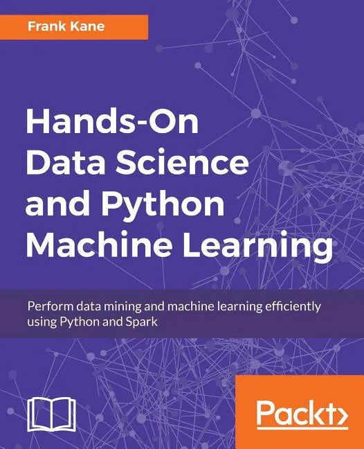 Hands-On Data Science and Python Machine Learning: Perform data mining and machine learning efficiently using Python and Spark - Paperback