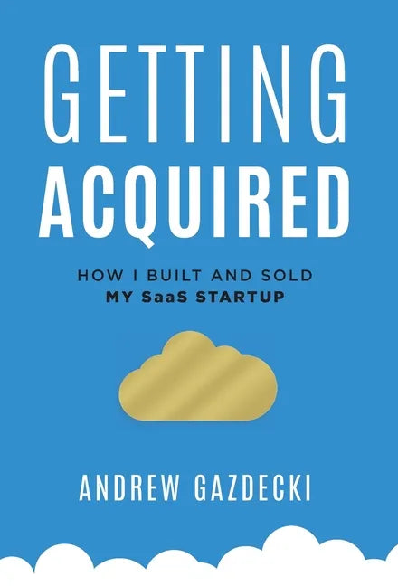 Getting Acquired: How I Built and Sold My SaaS Startup - Hardcover