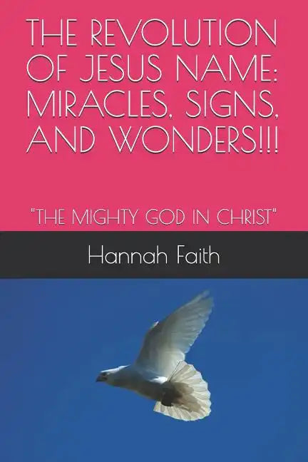 The Revolution of Jesus Name: Miracles, Signs, and Wonders!!!: "The Mighty God in Christ" - Paperback