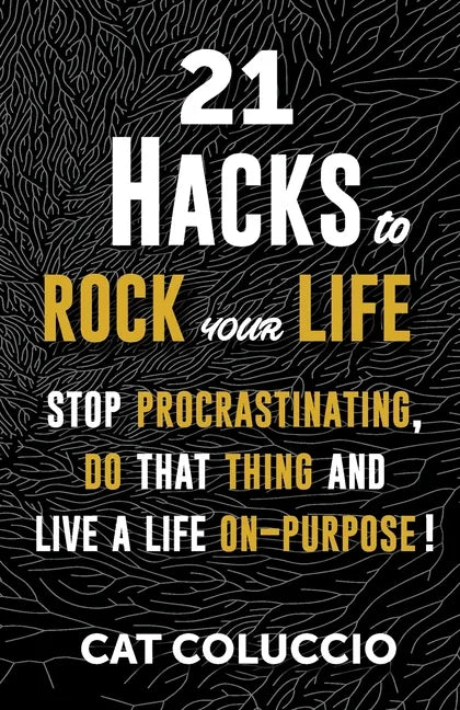 21 Hacks to Rock Your Life: Stop Procrastination, Do That Thing, and Live a Life ON Purpose! - Paperback