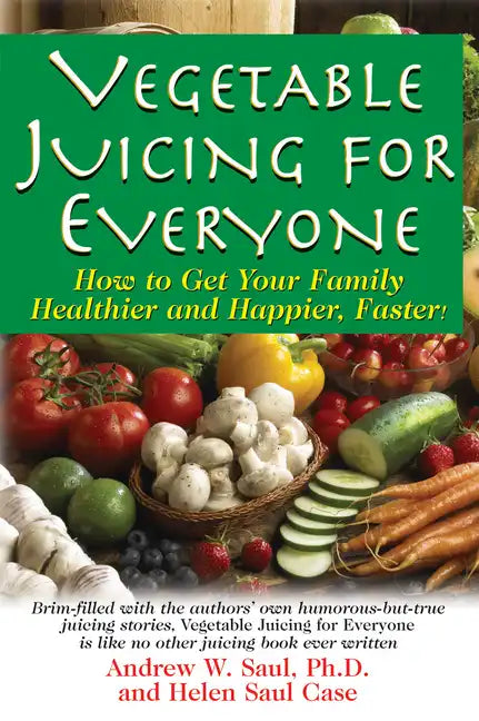 Vegetable Juicing for Everyone: How to Get Your Family Healther and Happier, Faster! - Hardcover