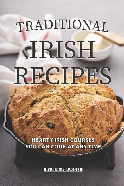 Traditional Irish Recipes: Hearty Irish Courses You Can Cook at Any Time - Paperback