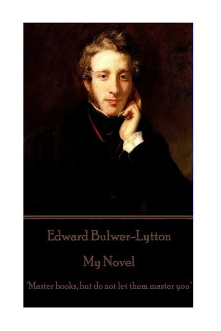 Edward Bulwer-Lytton - My Novel: "Master books, but do not let them master you" - Paperback