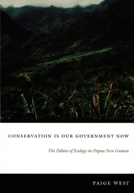 Conservation Is Our Government Now: The Politics of Ecology in Papua New Guinea - Paperback