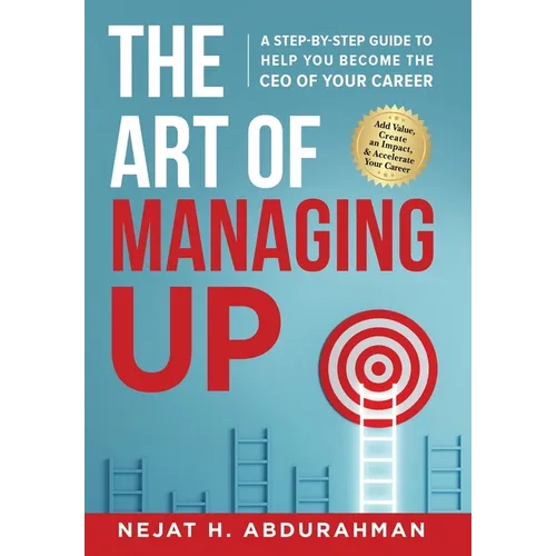 The Art of Managing Up: A Step-by-Step Guide to Help YOU Become the CEO of Your Career - Hardcover