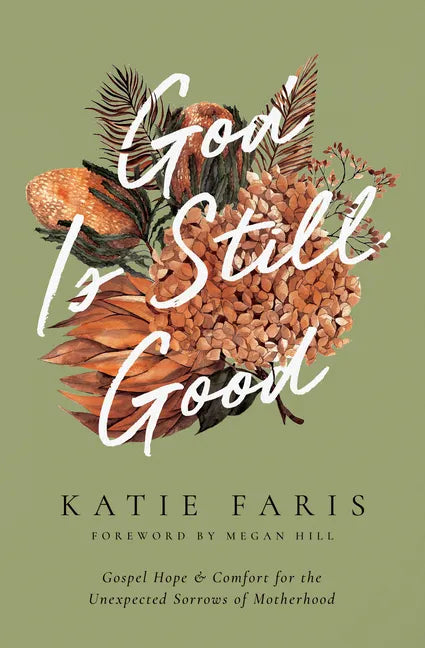 God Is Still Good: Gospel Hope and Comfort for the Unexpected Sorrows of Motherhood - Paperback