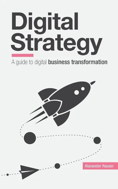 Digital Strategy: A Guide to Digital Business Transformation - Paperback