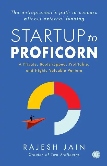 Startup to Proficorn: A Private, Bootstrapped, Profitable, and Highly Valuable Venture - Paperback