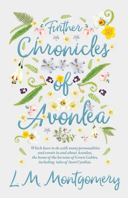 Further Chronicles of Avonlea: Which Have to do with Many Personalities and Events in and About Avonlea, The Home of the Heroine of Green Gables, Inc - Hardcover