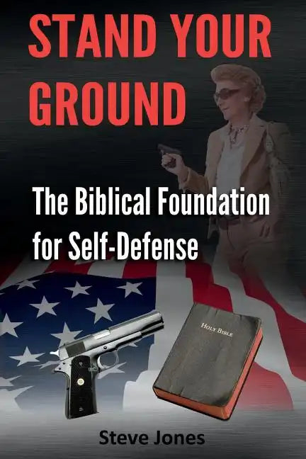 Stand Your Ground: The Biblical Foundation For Self-Defense - Paperback