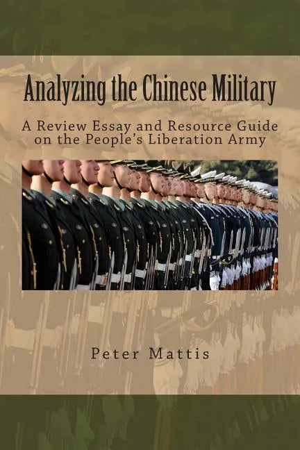 Analyzing the Chinese Military: A Review Essay and Resource Guide on the People's Liberation Army - Paperback