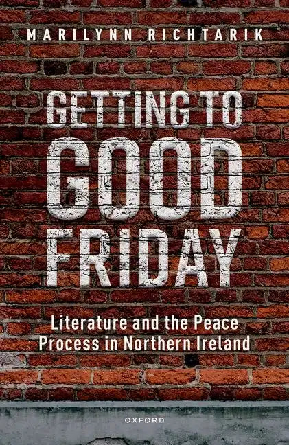Getting to Good Friday: Literature and the Peace Process in Northern Ireland - Hardcover