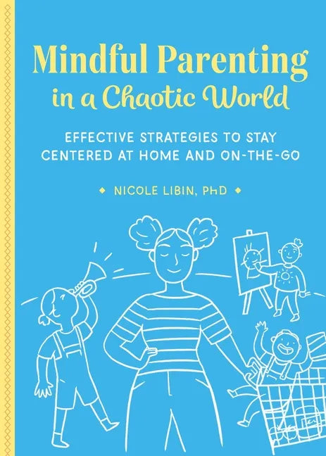 Mindful Parenting in a Chaotic World: Effective Strategies to Stay Centered at Home and on the Go - Paperback