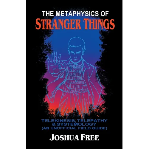 The Metaphysics of Stranger Things: Telekinesis, Telepathy & Systemology - Paperback