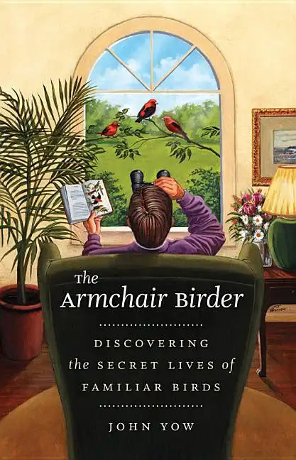 The Armchair Birder: Discovering the Secret Lives of Familiar Birds - Paperback