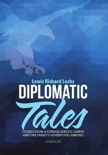Diplomatic Tales: Stories from a Foreign Service Career and One Family's Adventures Abroad - Hardcover