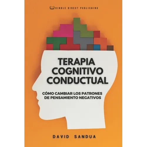 Terapia Cognitivo Conductual: Co Cambiar Los Patrones de Pensamiento Negativos - Paperback