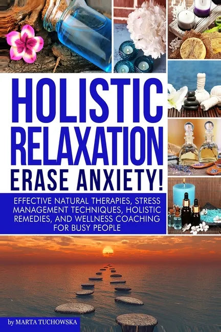 Holistic Relaxation: Natural Therapies, Stress Management and Wellness Coaching for Modern, Busy 21st Century People - Paperback