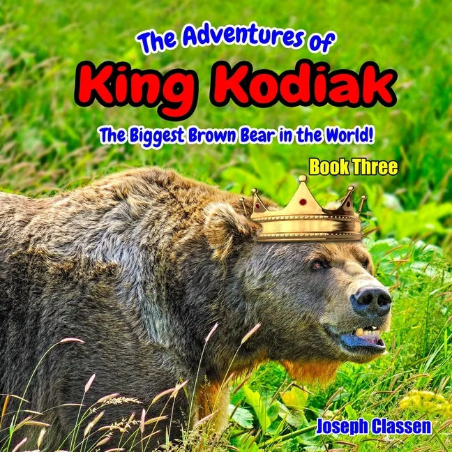 The Adventures of King Kodiak: The Biggest Brown Bear in the World - Book Three - Paperback