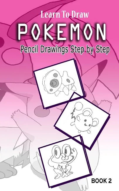 Learn To Draw Pokemon - 10 Simple Characters: Pencil Drawing Step By Step Book 2: Pencil Drawing Ideas for Absolute Beginners - Paperback