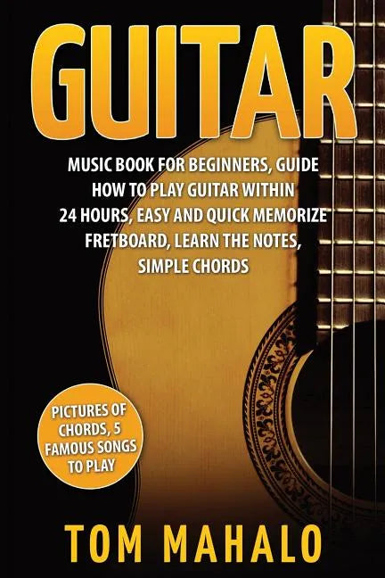 Guitar: Guitar Music Book For Beginners, Guide How To Play Guitar Within 24 Hours - Paperback