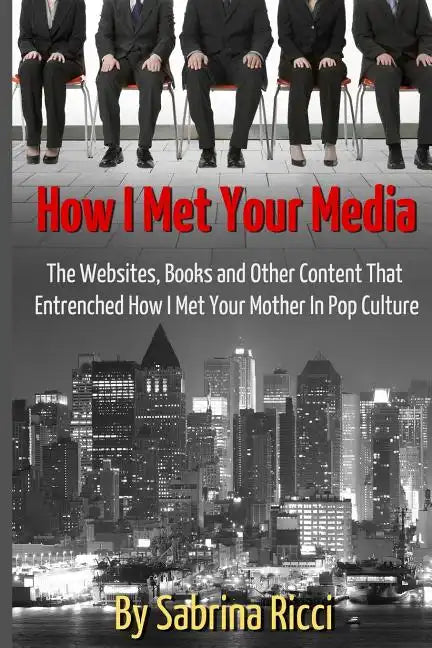 How I Met Your Media: The Websites, Books and Other Content That Entrenched How I Met Your Mother in Pop Culture - Paperback