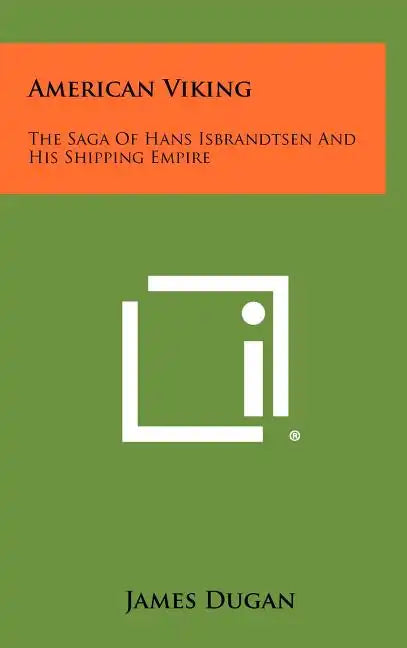 American Viking: The Saga of Hans Isbrandtsen and His Shipping Empire - Hardcover