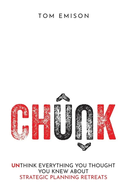 Chunk: Unthink Everything You Thought You Knew About Strategic Planning Retreats - Paperback