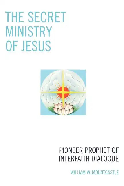 The Secret Ministry of Jesus: Pioneer Prophet of Interfaith Dialogue - Paperback